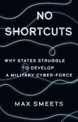 No Shortcuts: Why States Struggle to Develop a Military Cyber-Force kaina ir informacija | Socialinių mokslų knygos | pigu.lt