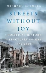 Streets Without Joy: A Political History of Sanctuary and War, 1959-2009 kaina ir informacija | Socialinių mokslų knygos | pigu.lt