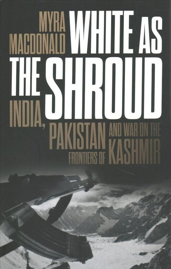 White as the Shroud: India, Pakistan and War on the Frontiers of Kashmir kaina ir informacija | Istorinės knygos | pigu.lt