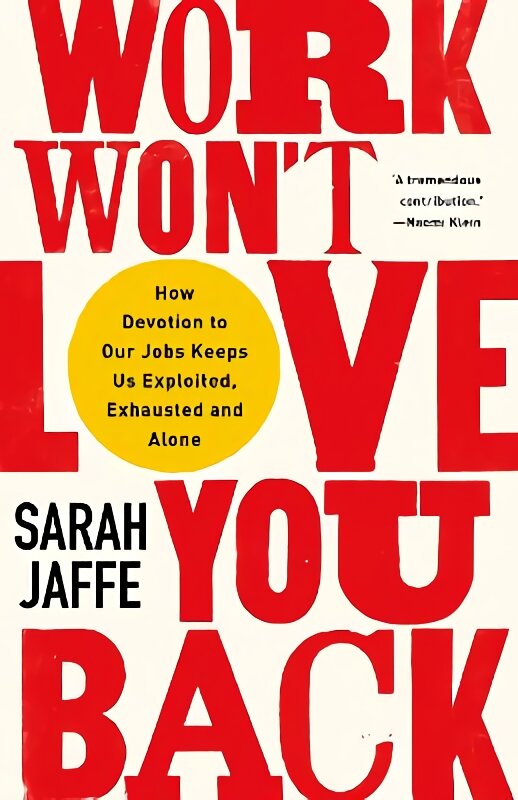 Work Won't Love You Back: How Devotion to Our Jobs Keeps Us Exploited, Exhausted and Alone kaina ir informacija | Socialinių mokslų knygos | pigu.lt