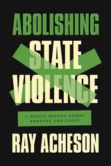 Abolishing State Violence: A World Beyond Bombs, Borders, and Cages цена и информация | Книги по социальным наукам | pigu.lt