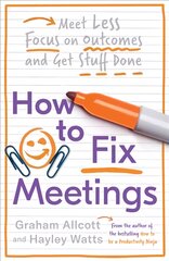 How to Fix Meetings: Meet Less, Focus on Outcomes and Get Stuff Done цена и информация | Книги по экономике | pigu.lt