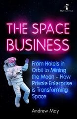 Space Business: From Hotels in Orbit to Mining the Moon - How Private Enterprise is   Transforming Space цена и информация | Книги по экономике | pigu.lt