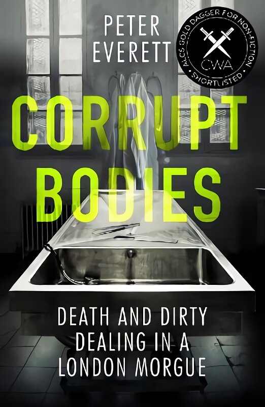 Corrupt Bodies: Death and Dirty Dealing at the Morgue: Shortlisted for CWA ALCS Dagger for Non-Fiction 2020 цена и информация | Biografijos, autobiografijos, memuarai | pigu.lt