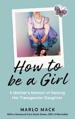 How to be a Girl: A Mother's Memoir of Raising her Transgender Daughter цена и информация | Биографии, автобиографии, мемуары | pigu.lt