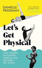 Let's Get Physical: How Women Discovered Exercise and Reshaped the World цена и информация | Исторические книги | pigu.lt