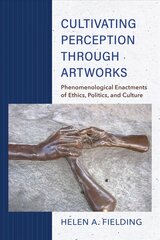 Cultivating Perception through Artworks: Phenomenological Enactments of Ethics, Politics, and Culture kaina ir informacija | Istorinės knygos | pigu.lt