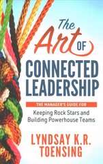 Art of Connected Leadership: The Manager's Guide for Keeping Rock Stars and Building Powerhouse Teams kaina ir informacija | Ekonomikos knygos | pigu.lt