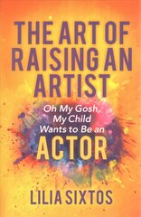 Art of Raising an Artist: Oh My Gosh, My Child Wants to Be an Actor kaina ir informacija | Saviugdos knygos | pigu.lt