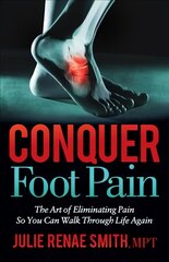 Conquer Foot Pain: The Art of Eliminating Pain So You Can Walk Through Life Again kaina ir informacija | Saviugdos knygos | pigu.lt
