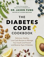 Diabetes Code Cookbook: Delicious, Healthy, Low-Carb Recipes to Manage Your Insulin and Prevent and   Reverse Type 2 Diabetes цена и информация | Книги по экономике | pigu.lt