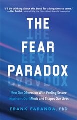 Fear Paradox: How Our Obsession with Feeling Secure Imprisons Our Minds and Shapes Our Lives (Learning to Take Risks, Overcoming Anxieties) kaina ir informacija | Saviugdos knygos | pigu.lt