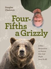 Four Fifths a Grizzly: A New Perspective on Nature that Just Might Save Us All kaina ir informacija | Socialinių mokslų knygos | pigu.lt