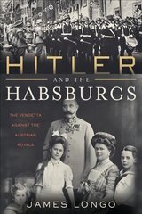 Hitler and the Habsburgs: The Vendetta Against the Austrian Royals kaina ir informacija | Istorinės knygos | pigu.lt