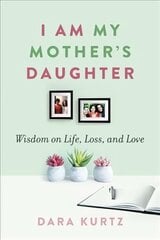 I Am My Mother's Daughter: Wisdom on Life, Loss, and Love kaina ir informacija | Saviugdos knygos | pigu.lt
