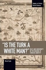 'is The Turk A White Man?': Race and Modernity in the Making of Turkish Identity цена и информация | Исторические книги | pigu.lt