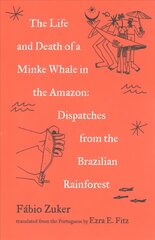 Life and Death of a Minke Whale in the Amazon: Dispatches from the Brazilian Rainforest цена и информация | Книги по социальным наукам | pigu.lt