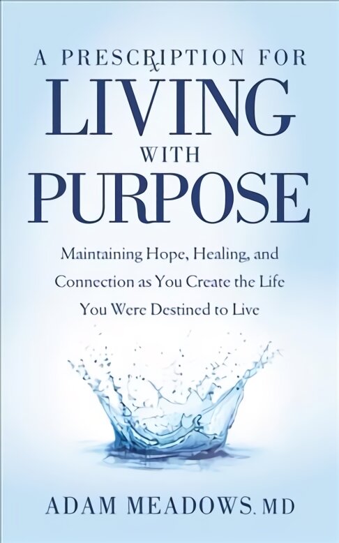 Prescription for Living with Purpose: Maintaining Hope, Healing and Connection as You Create the Life You Were Destined to Live kaina ir informacija | Saviugdos knygos | pigu.lt