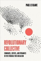 Revolutionary Collective: Comrades, Critics, and Dynamics in the Struggle for Socialism kaina ir informacija | Socialinių mokslų knygos | pigu.lt