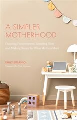 Simpler Motherhood: Curating Contentment, Savoring Slow, and Making Room for What Matters Most Minimalism for Moms, Declutter and Simplify Parenting kaina ir informacija | Saviugdos knygos | pigu.lt