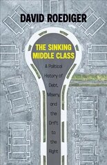 Sinking Middle Class: A Political History of Debt, Misery, and the Drift to the Right kaina ir informacija | Socialinių mokslų knygos | pigu.lt