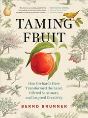 Taming Fruit: How Orchards Have Transformed the Land, Offered Sanctuary, and Inspired Creativity цена и информация | Книги о питании и здоровом образе жизни | pigu.lt