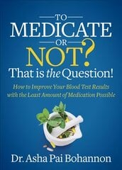 To Medicate or Not? That is the Question!: How to Improve Your Blood Test Results with the Least Amount of Medication Possible цена и информация | Самоучители | pigu.lt