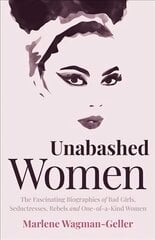 Unabashed Women: The Fascinating Biographies of Bad Girls, Seductresses, Rebels and One-of-a-Kind Women kaina ir informacija | Knygos paaugliams ir jaunimui | pigu.lt
