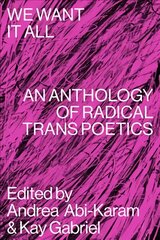 We Want It All: An Anthology of Radical Trans Poetics цена и информация | Поэзия | pigu.lt