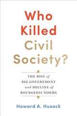 Who Killed Civil Society?: The Rise of Big Government and Decline of Bourgeois Norms kaina ir informacija | Socialinių mokslų knygos | pigu.lt