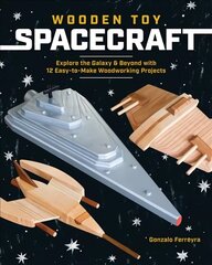 Wooden Toy Spacecraft: Explore the Galaxy & Beyond with 13 Easy-to-Make Woodworking Projects цена и информация | Книги об искусстве | pigu.lt