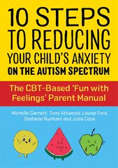 10 Steps to Reducing Your Child's Anxiety on the Autism Spectrum: The CBT-Based 'Fun with Feelings' Parent Manual kaina ir informacija | Enciklopedijos ir žinynai | pigu.lt