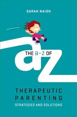 The A-Z of Therapeutic Parenting: Strategies and Solutions kaina ir informacija | Saviugdos knygos | pigu.lt