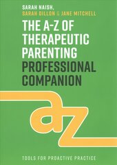 A-Z of Therapeutic Parenting Professional Companion: Tools for Proactive Practice цена и информация | Самоучители | pigu.lt