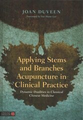 Applying Stems and Branches Acupuncture in Clinical Practice: Dynamic Dualities in Classical Chinese Medicine kaina ir informacija | Saviugdos knygos | pigu.lt