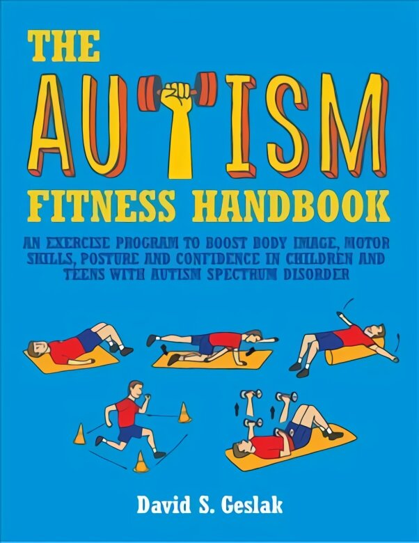 Autism Fitness Handbook: An Exercise Program to Boost Body Image, Motor Skills, Posture and Confidence in Children and Teens with Autism Spectrum Disorder цена и информация | Socialinių mokslų knygos | pigu.lt