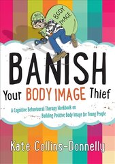 Banish Your Body Image Thief: A Cognitive Behavioural Therapy Workbook on Building Positive Body Image for Young People kaina ir informacija | Socialinių mokslų knygos | pigu.lt