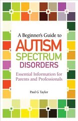 Beginner's Guide to Autism Spectrum Disorders: Essential Information for Parents and Professionals цена и информация | Самоучители | pigu.lt
