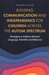 Building Communication and Independence for Children Across the Autism   Spectrum: Strategies to Address Minimal Language, Echolalia and Behavior цена и информация | Книги по экономике | pigu.lt