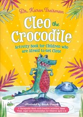 Cleo the Crocodile Activity Book for Children Who Are Afraid to Get Close: A Therapeutic Story With Creative Activities About Trust, Anger, and   Relationships for Children Aged 5-10 цена и информация | Книги для самых маленьких | pigu.lt