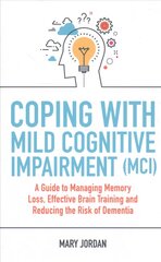 Coping with Mild Cognitive Impairment (MCI): A Guide to Managing Memory Loss, Effective Brain Training and Reducing the Risk of Dementia kaina ir informacija | Saviugdos knygos | pigu.lt