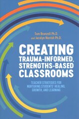 Creating Trauma-Informed, Strengths-Based Classrooms: Teacher Strategies for Nurturing Students' Healing, Growth, and Learning цена и информация | Книги по социальным наукам | pigu.lt