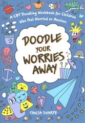 Doodle Your Worries Away: A CBT Doodling Workbook for Children Who Feel Worried or Anxious цена и информация | Книги для подростков и молодежи | pigu.lt