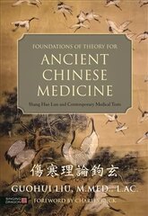 Foundations of Theory for Ancient Chinese Medicine: Shang Han Lun and Contemporary Medical Texts kaina ir informacija | Ekonomikos knygos | pigu.lt