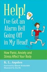 Help! I've Got an Alarm Bell Going Off in My Head!: How Panic, Anxiety and Stress Affect Your Body kaina ir informacija | Saviugdos knygos | pigu.lt