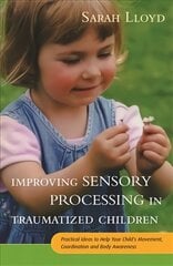 Improving Sensory Processing in Traumatized Children: Practical Ideas to Help Your Child's Movement, Coordination and Body Awareness цена и информация | Самоучители | pigu.lt