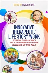 Innovative Therapeutic Life Story Work: Developing Trauma-Informed Practice for Working with Children, Adolescents and Young Adults kaina ir informacija | Socialinių mokslų knygos | pigu.lt