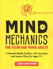 Mind Mechanics for Teens and Young Adults: A Mental Health Toolbox with Activities and Lesson Plans for Ages 11plus цена и информация | Книги по социальным наукам | pigu.lt
