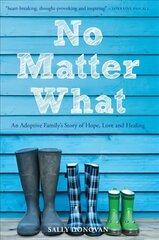 No Matter What: An Adoptive Family's Story of Hope, Love and Healing цена и информация | Биографии, автобиогафии, мемуары | pigu.lt