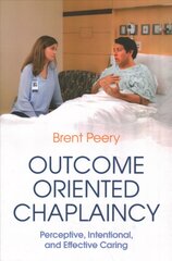 Outcome Oriented Chaplaincy: Perceptive, Intentional, and Effective Caring kaina ir informacija | Dvasinės knygos | pigu.lt